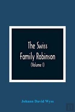 Bertrand.pt - The Swiss Family Robinson, Or, Adventures Of A Father And Mother And Four Sons On A Desert Island (Volume I)