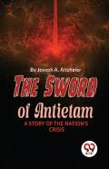 The Sword Of Antietam A Story Of The Nation?S Crisis