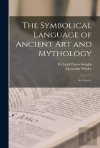 The Symbolical Language Of Ancient Art And Mythology; An Inquiry