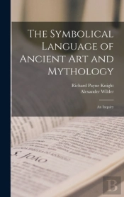 The Symbolical Language Of Ancient Art And Mythology; An Inquiry
