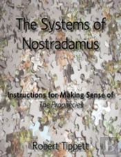 The Systems Of Nostradamus: Instructions For Making Sense Of The Prophecies