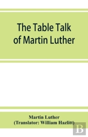 The Table Talk Of Martin Luther
