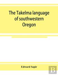 The Takelma Language Of Southwestern Oregon