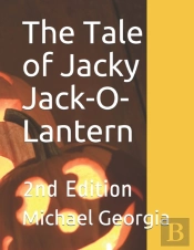 The Tale Of Jacky Jack-O-Lantern: 2nd Ed