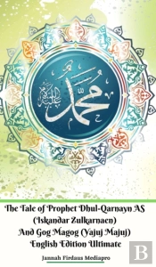 The Tale Of Prophet Dhul-Qarnayn As (Iskandar Zulkarnaen) And Gog Magog (Yajuj Majuj) English Edition Ultimate