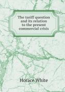 The Tariff Question And Its Relation To The Present Commercial Crisis