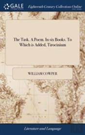 The Task. A Poem. In Six Books. To Which Is Added, Tirocinium
