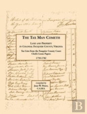 The Tax Man Cometh. Land And Property In Colonial Fauquier County, Virginia: Tax List From The Fauquier County Court Clerk'S Loose Papers 1759-1782