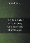 The Tea-Table Miscellany Or, A Collection Of Scots Sangs