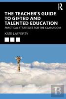 The Teacherâ€™S Guide To Gifted And Talented Education