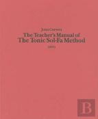 The Teacher`S Manual Of The Tonic Sol-Fa Method - Dealing With The Art Of Teaching And The Teaching Of Music