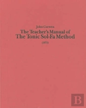 The Teacher`S Manual Of The Tonic Sol-Fa Method - Dealing With The Art Of Teaching And The Teaching Of Music