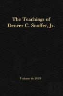 The Teachings Of Denver C. Snuffer, Jr. Volume 6