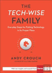 The Techâ€“Wise Family Â€“ Everyday Steps For Putting Technology In Its Proper Place