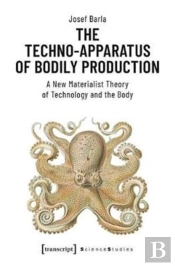 The Technoâ€“Apparatus Of Bodily Production Â€“ A New Materialist Theory Of Technology And The Body