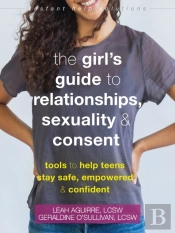 The Teen Girl'S Guide To Relationships, Sexuality, And Consent