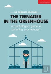 The Teenager In The Greenhouse: A Psychologist'S Guide To Parenting Your Teenager
