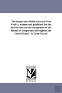 Bertrand.pt - The Temperance Battle Not Man'S But God'S : Written And Published For The Instruction And Encouragement Of The Friends Of Temperance Throughout The Un
