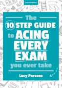 The Ten Step Guide To Acing Every Exam You Ever Take