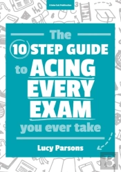The Ten Step Guide To Acing Every Exam You Ever Take