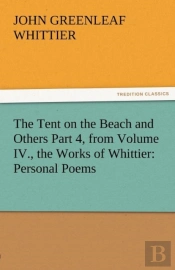 The Tent On The Beach And Others Part 4, From Volume Iv., The Works Of Whittier