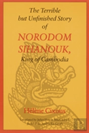 The Terrible But Unfinished Story Of Norodom Sihanouk, King Of Cambodia
