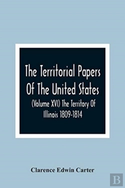 Bertrand.pt - The Territorial Papers Of The United States (Volume Xvi) The Territory Of Illinois 1809-1814