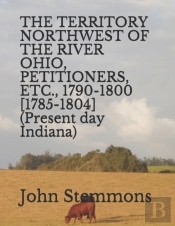 The Territory Northwest Of The River Ohio, Petitioners, Etc., 1790-1800 (1785-1804) (Present Day Indiana)