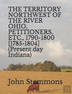 Bertrand.pt - The Territory Northwest Of The River Ohio, Petitioners, Etc., 1790-1800 (1785-1804) (Present Day Indiana)