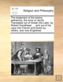 Bertrand.pt - The Testament Of The Twelve Patriarchs, The Sons Of Jacob. Translated Out Of Greek Into Latin, By Robert Grosthead. ... And Out Of His Copy Into Frenc