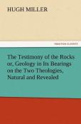 The Testimony Of The Rocks Or, Geology In Its Bearings On The Two Theologies, Natural And Revealed