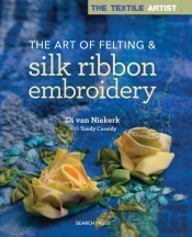 The Textile Artist: The Art Of Felting & Silk Ribbon Embroidery