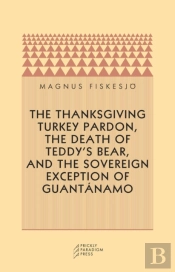 The Thanksgiving Turkey Pardon, The Death Of Teddy'S Bear, And The Sovereign Exception Of Guantanamo