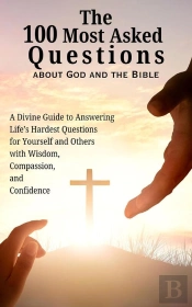 The The 100 Most Asked Questions About God And The Bible