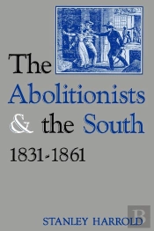 The The Abolitionists And The South, 1831-1861