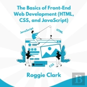 The The Basics Of Front-End Web Development (Html, Css, And Javascript)