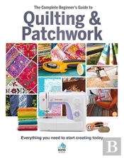 The The Complete Beginner'S Guide To Quilting And Patchwork