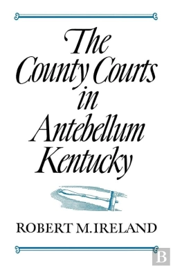Bertrand.pt - The The County Courts In Antebellum Kentucky