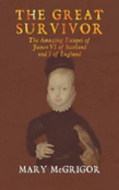 The The Great Survivor: The Amazing Escapes Of James Vi Of Scotland And I Of England