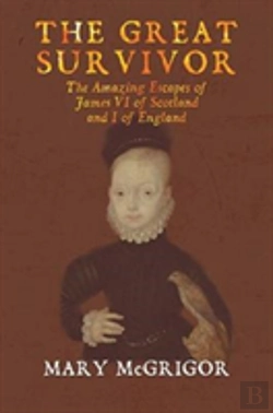 Bertrand.pt - The The Great Survivor: The Amazing Escapes Of James Vi Of Scotland And I Of England
