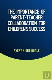 The The Importance Of Parent-Teacher Collaboration For Children'S Success