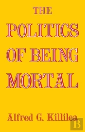 The The Politics Of Being Mortal