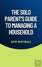 The The Solo Parent'S Guide To Managing A Household