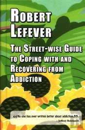 The The Street-Wise Guide To Coping With  And Recovering From Addiction