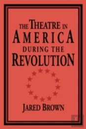 The Theatre In America During The Revolution