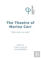The Theatre Of Marina Carr : 'Before Rules Was Made'