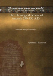 The Theological School Of Antioch 290-430 A.D.