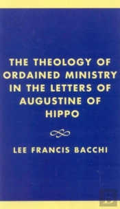 The Theology Of Ordained Ministry In The Letters Of Augustine Of Hippo