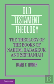 The Theology Of The Books Of Nahum, Habakkuk, And Zephaniah