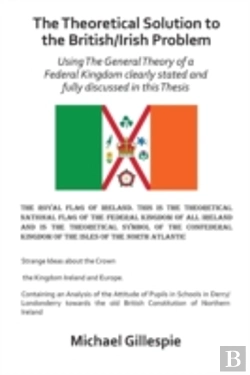 Bertrand.pt - The Theoretical Solution To The British/Irish Problem Using The General Theory Of A Federal Kingdom Clearly Stated And Fully Discussed In This Thesis